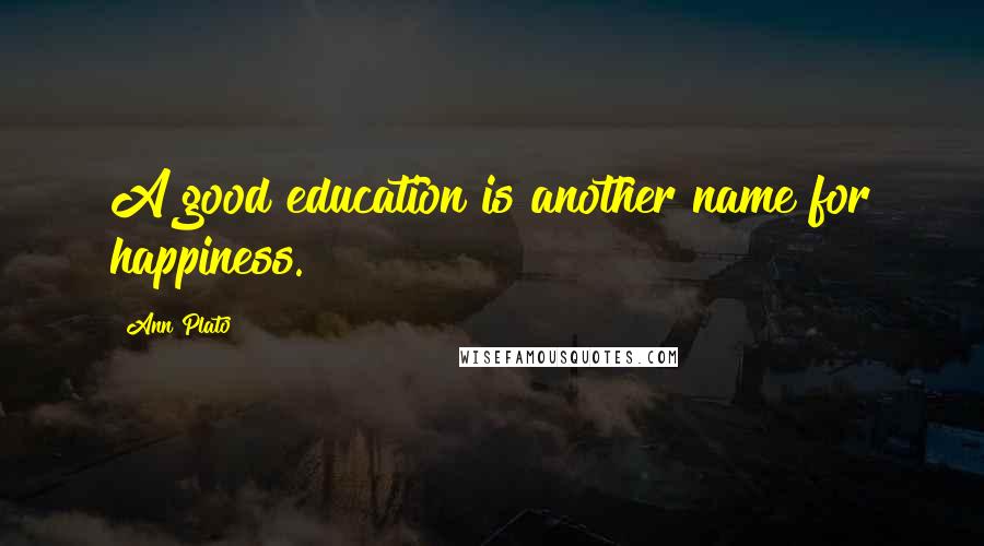 Ann Plato Quotes: A good education is another name for happiness.