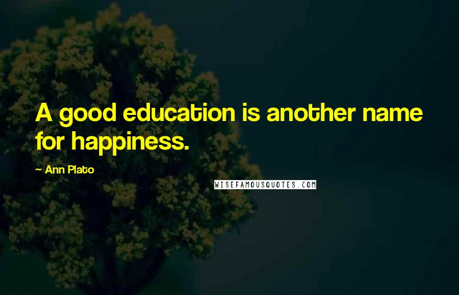 Ann Plato Quotes: A good education is another name for happiness.