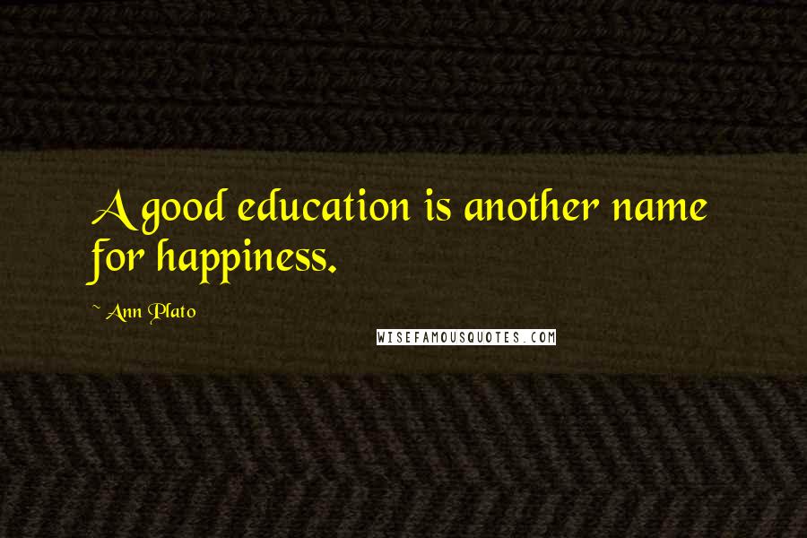 Ann Plato Quotes: A good education is another name for happiness.