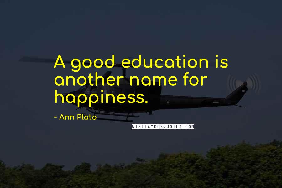 Ann Plato Quotes: A good education is another name for happiness.