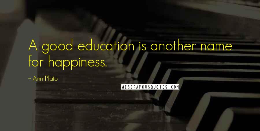 Ann Plato Quotes: A good education is another name for happiness.