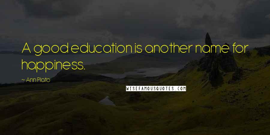 Ann Plato Quotes: A good education is another name for happiness.