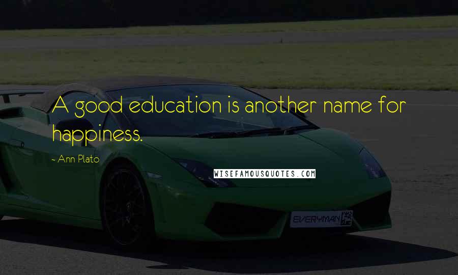 Ann Plato Quotes: A good education is another name for happiness.