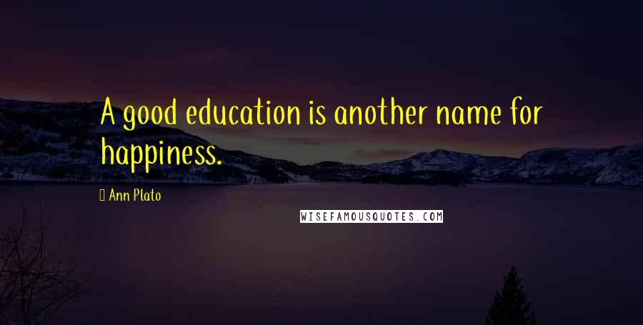 Ann Plato Quotes: A good education is another name for happiness.