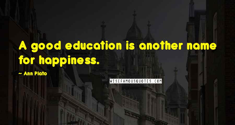 Ann Plato Quotes: A good education is another name for happiness.