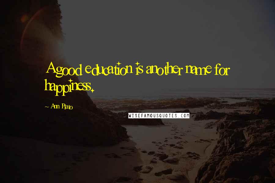 Ann Plato Quotes: A good education is another name for happiness.