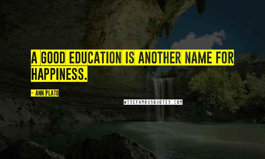 Ann Plato Quotes: A good education is another name for happiness.