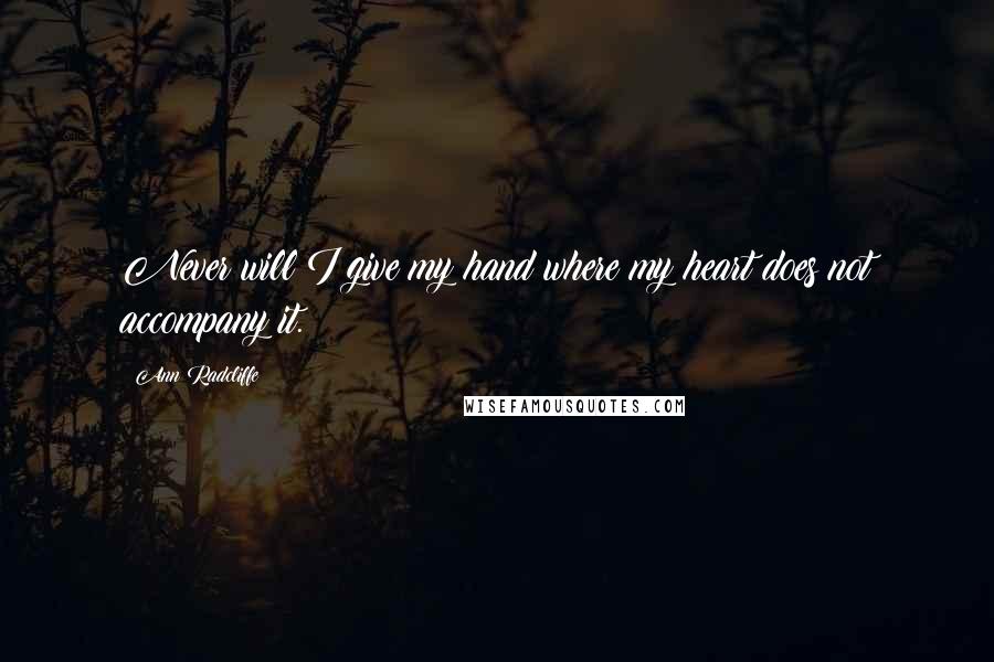 Ann Radcliffe Quotes: Never will I give my hand where my heart does not accompany it.