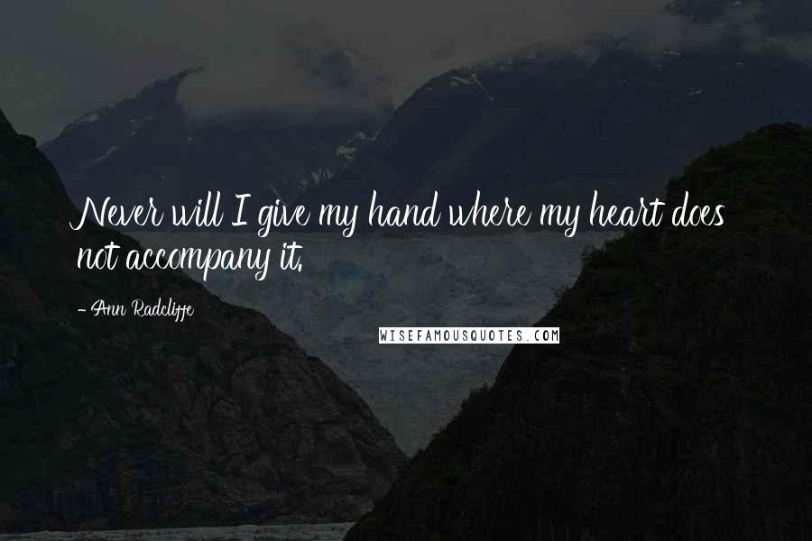 Ann Radcliffe Quotes: Never will I give my hand where my heart does not accompany it.