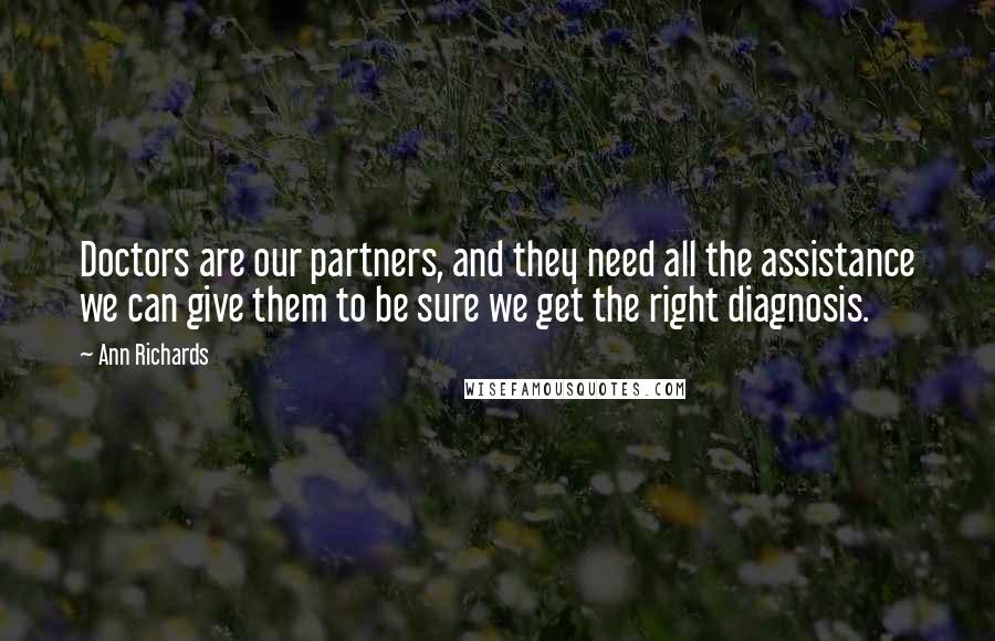 Ann Richards Quotes: Doctors are our partners, and they need all the assistance we can give them to be sure we get the right diagnosis.