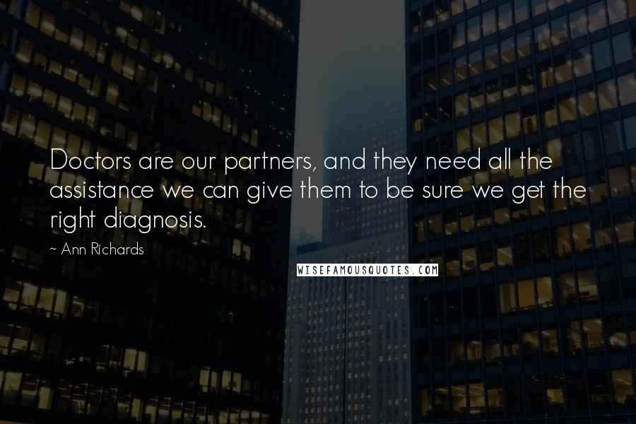 Ann Richards Quotes: Doctors are our partners, and they need all the assistance we can give them to be sure we get the right diagnosis.