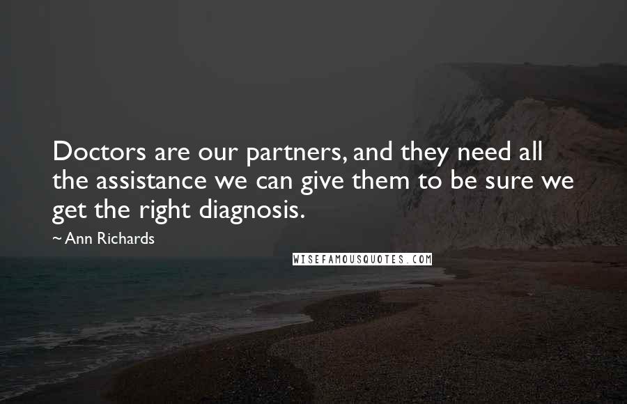 Ann Richards Quotes: Doctors are our partners, and they need all the assistance we can give them to be sure we get the right diagnosis.