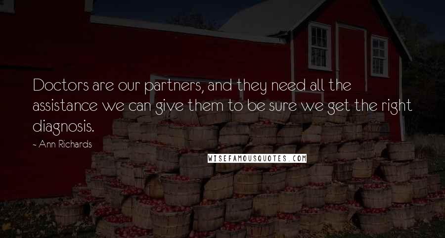 Ann Richards Quotes: Doctors are our partners, and they need all the assistance we can give them to be sure we get the right diagnosis.
