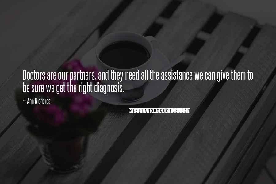 Ann Richards Quotes: Doctors are our partners, and they need all the assistance we can give them to be sure we get the right diagnosis.