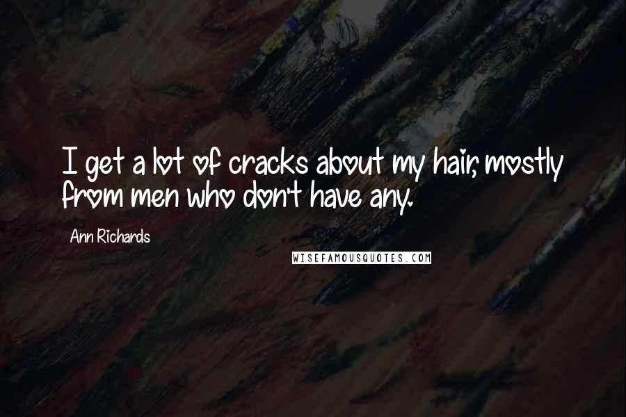 Ann Richards Quotes: I get a lot of cracks about my hair, mostly from men who don't have any.