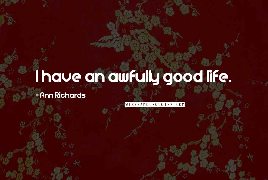 Ann Richards Quotes: I have an awfully good life.