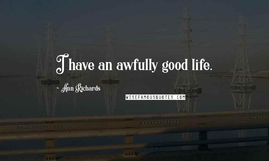 Ann Richards Quotes: I have an awfully good life.