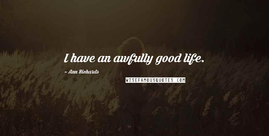 Ann Richards Quotes: I have an awfully good life.