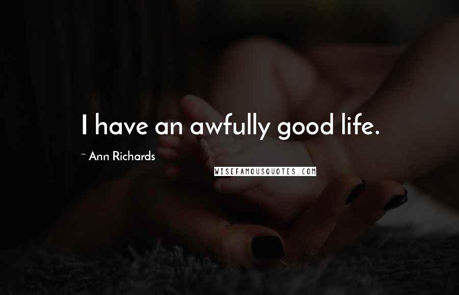 Ann Richards Quotes: I have an awfully good life.