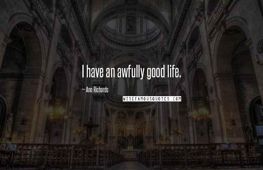 Ann Richards Quotes: I have an awfully good life.