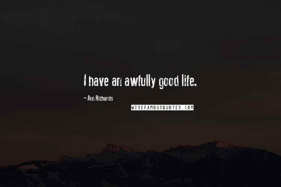 Ann Richards Quotes: I have an awfully good life.