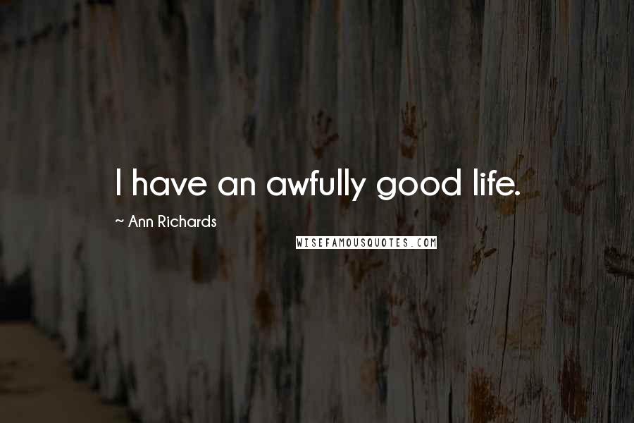 Ann Richards Quotes: I have an awfully good life.