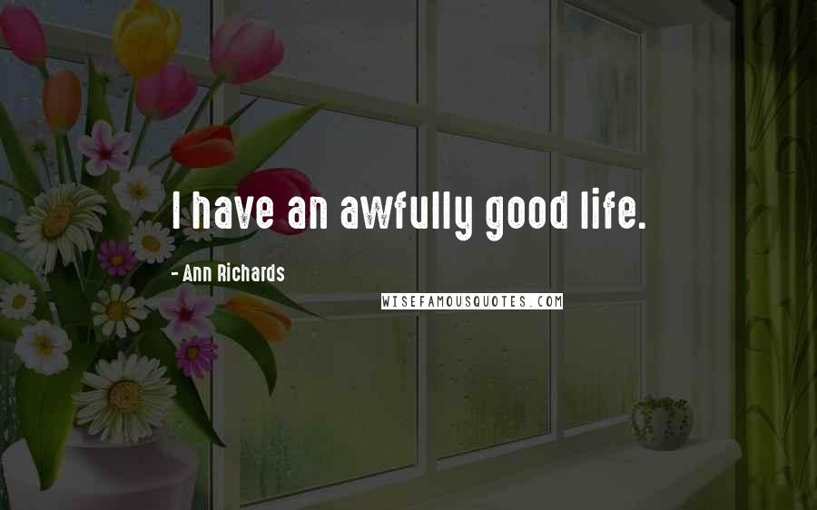 Ann Richards Quotes: I have an awfully good life.