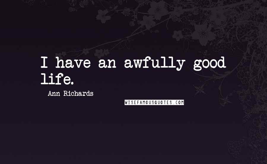 Ann Richards Quotes: I have an awfully good life.