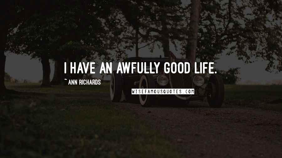 Ann Richards Quotes: I have an awfully good life.