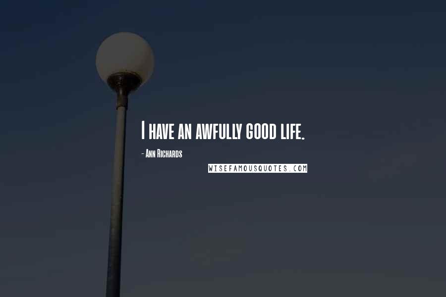 Ann Richards Quotes: I have an awfully good life.