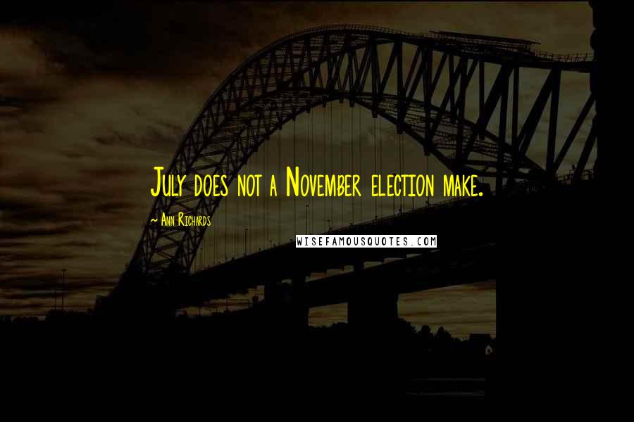 Ann Richards Quotes: July does not a November election make.