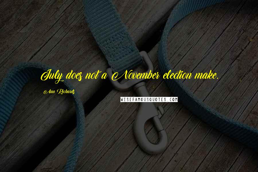Ann Richards Quotes: July does not a November election make.