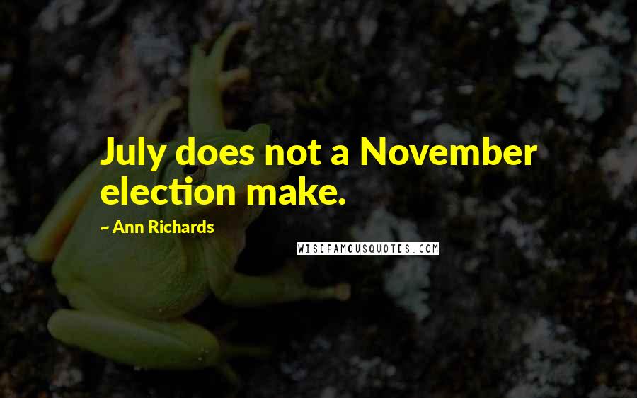 Ann Richards Quotes: July does not a November election make.