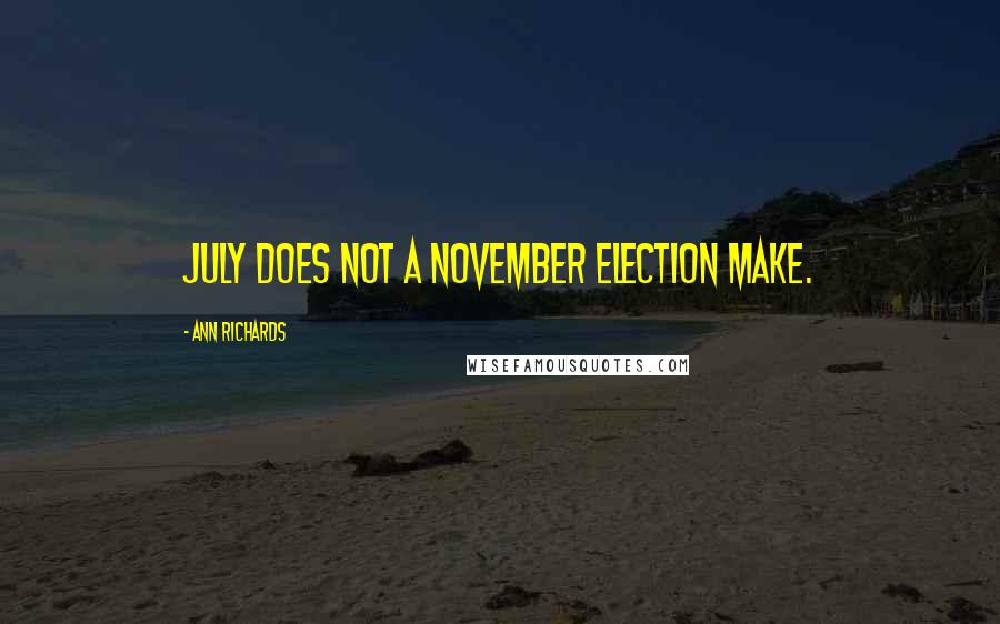 Ann Richards Quotes: July does not a November election make.
