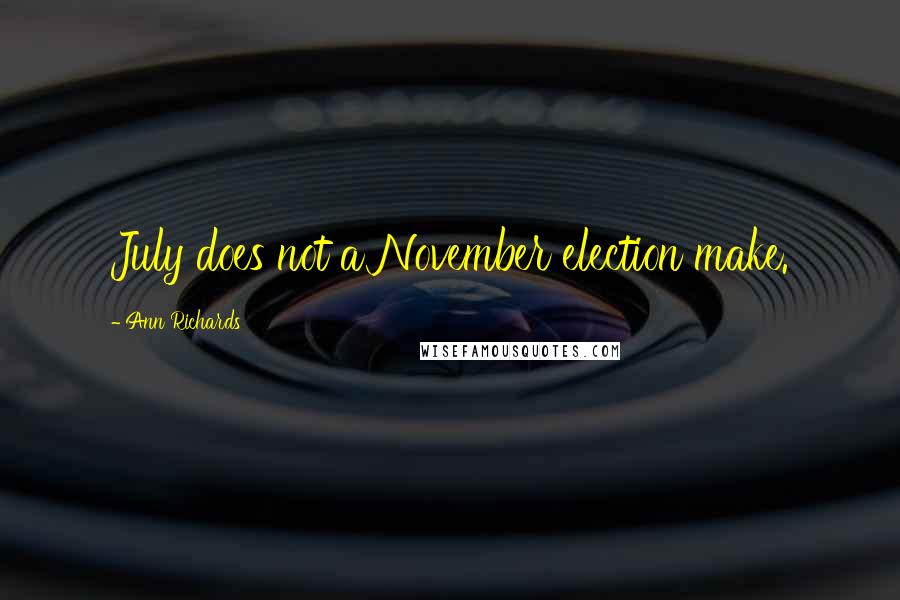 Ann Richards Quotes: July does not a November election make.