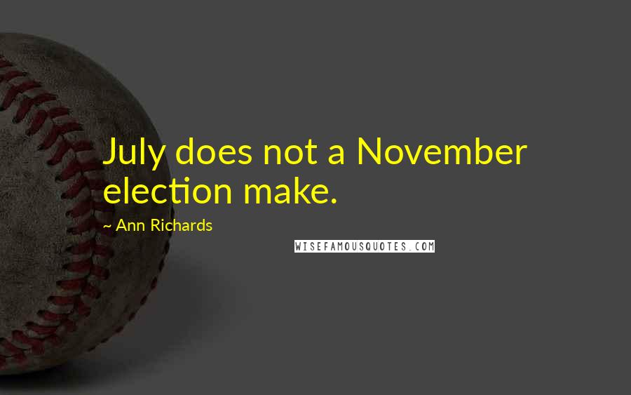 Ann Richards Quotes: July does not a November election make.
