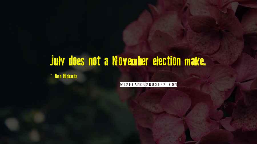Ann Richards Quotes: July does not a November election make.