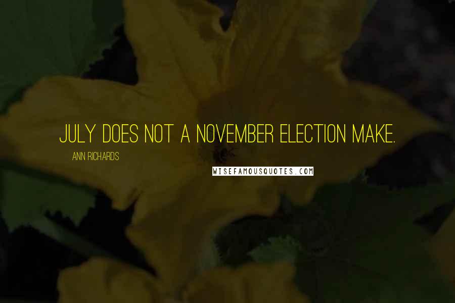 Ann Richards Quotes: July does not a November election make.