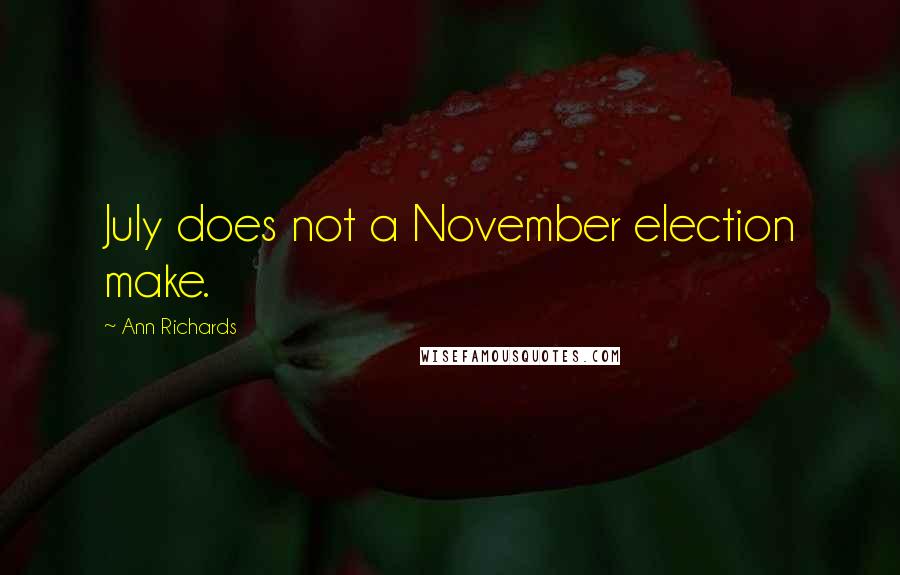 Ann Richards Quotes: July does not a November election make.