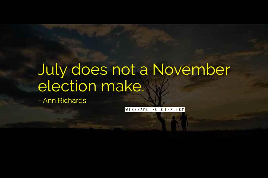 Ann Richards Quotes: July does not a November election make.