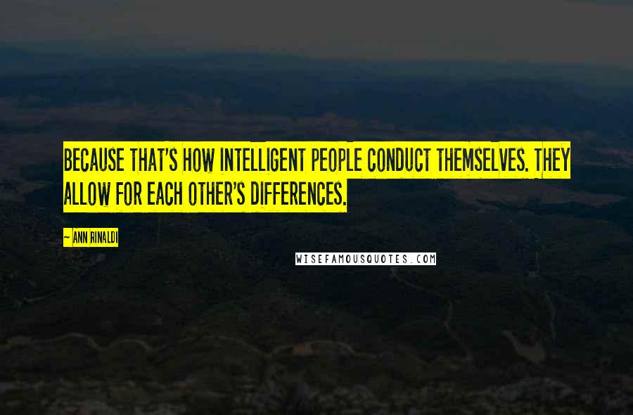 Ann Rinaldi Quotes: Because that's how intelligent people conduct themselves. They allow for each other's differences.