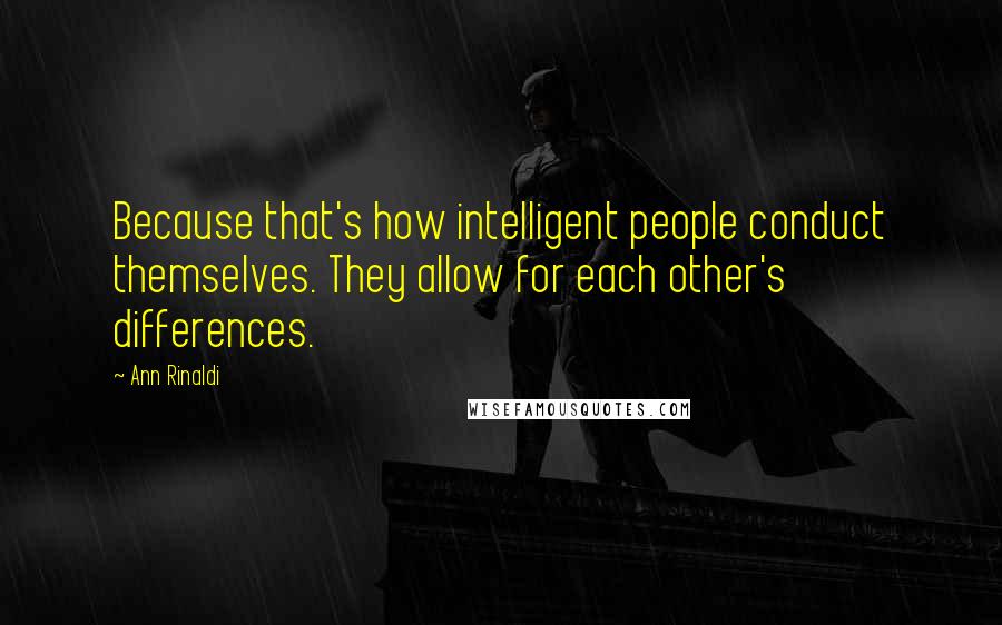 Ann Rinaldi Quotes: Because that's how intelligent people conduct themselves. They allow for each other's differences.