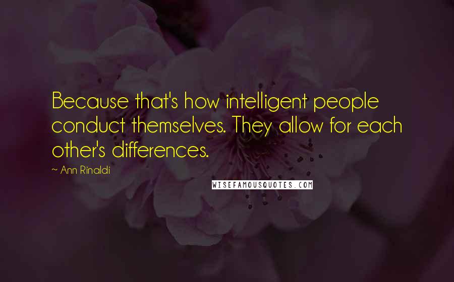 Ann Rinaldi Quotes: Because that's how intelligent people conduct themselves. They allow for each other's differences.