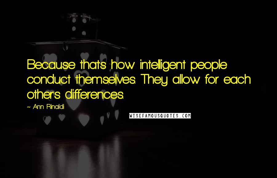 Ann Rinaldi Quotes: Because that's how intelligent people conduct themselves. They allow for each other's differences.