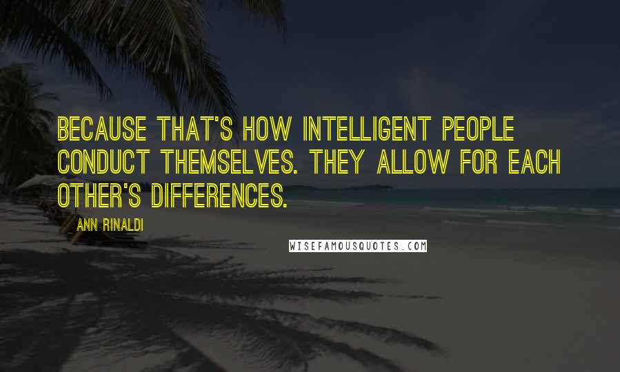 Ann Rinaldi Quotes: Because that's how intelligent people conduct themselves. They allow for each other's differences.