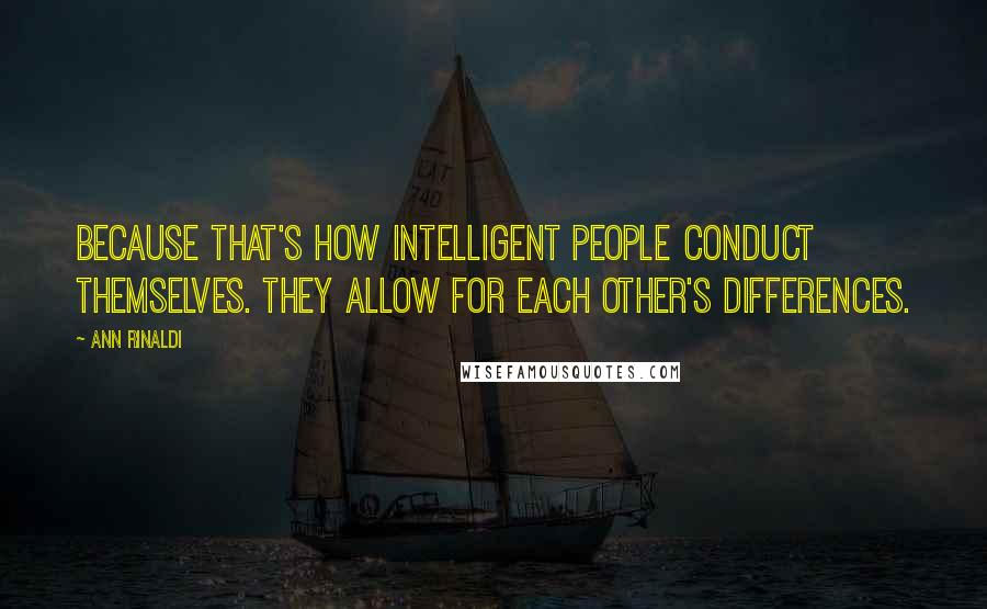 Ann Rinaldi Quotes: Because that's how intelligent people conduct themselves. They allow for each other's differences.