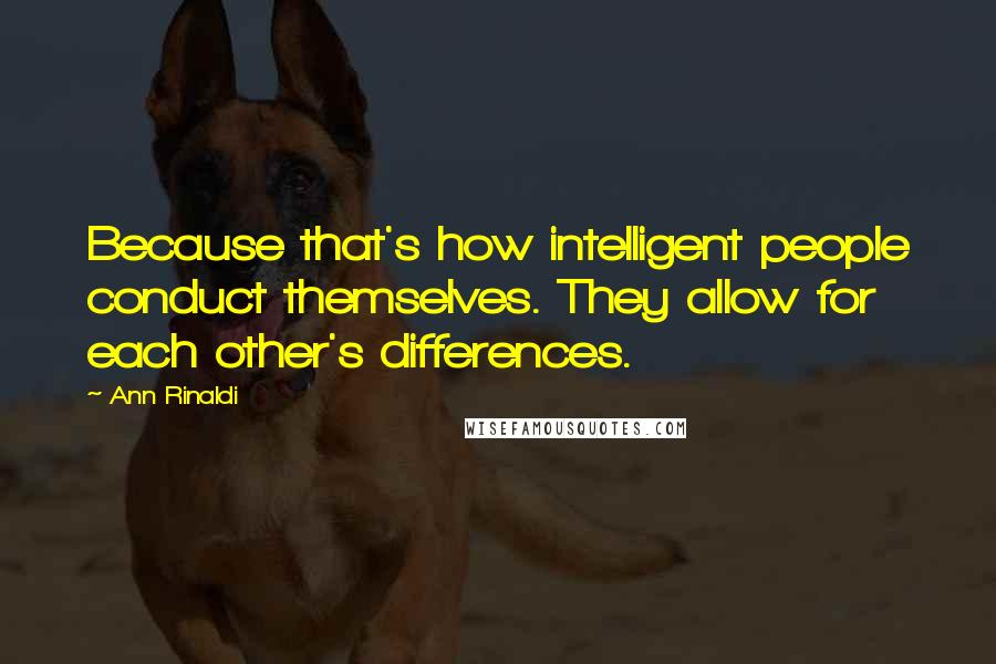 Ann Rinaldi Quotes: Because that's how intelligent people conduct themselves. They allow for each other's differences.