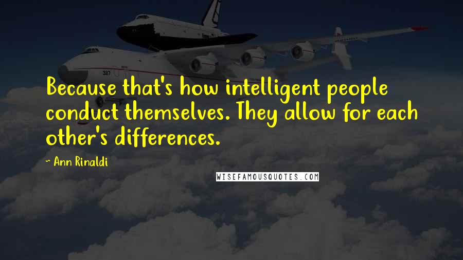 Ann Rinaldi Quotes: Because that's how intelligent people conduct themselves. They allow for each other's differences.