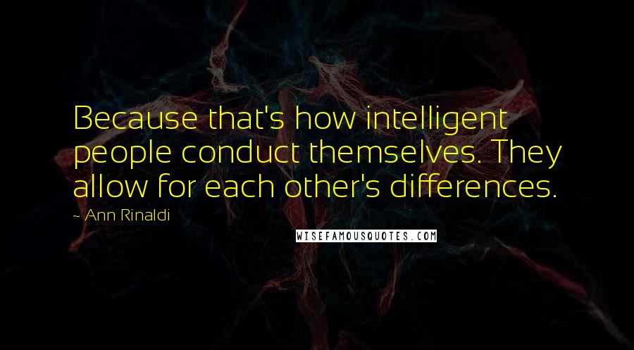 Ann Rinaldi Quotes: Because that's how intelligent people conduct themselves. They allow for each other's differences.