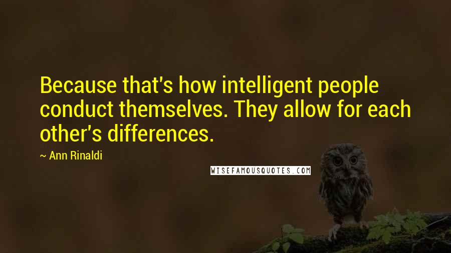 Ann Rinaldi Quotes: Because that's how intelligent people conduct themselves. They allow for each other's differences.